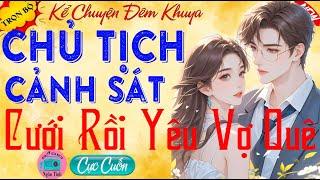 Một Lần Nghe Nhớ Mãi: "CHỦ TỊCH CẢNH SÁT CƯỚI RỒI YÊU VỢ QUÊ TẬP 1" Truyện Ngôn Tình Đời Thực Hot