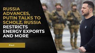 Ukraine Briefing: Russia advances, Putin talks to Scholz, Russia restricts energy exports AND MORE