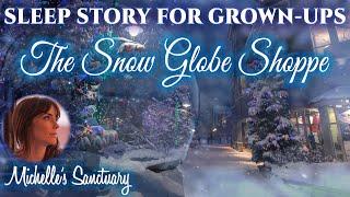 Magical Story for Sleep  ️ THE SNOW GLOBE SHOPPE ️ Cozy Bedtime Story for Grown-Ups