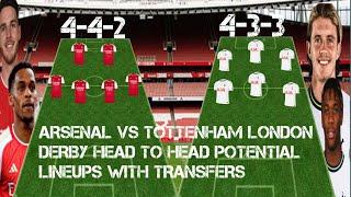 ARSENAL VS TOTTENHAM LONDON DERBY MATCH HEAD T HEAD POTENTIAL LINEUPS WITH TRANSFERS & CONFIRMED