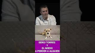 ️SERGI TORRES Y EL MIEDO A PERDER A ALGUIEN.