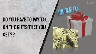 Do you have to pay TAX on the GIFTS that you get ?? | Income Tax