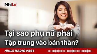 RADIO #561: Tại sao phụ nữ phải TẬP TRUNG VÀO BẢN THÂN? | Nhi Le