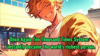 Once Again Ten Thousand Times System: I instantly became the world's richest person.