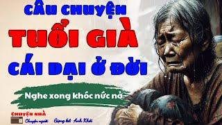 Câu Chuyện Tuổi già, “CÁI DẠI Ở ĐỜI” | Đọc Truyện Đêm Khuya