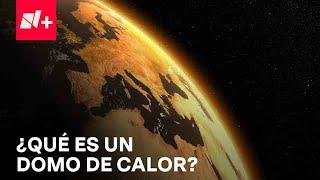 Domo de Calor: ¿Qué es y cómo se forma?; Meteorólogo en Despierta