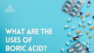 What are the uses of Boric Acid?