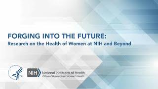 Forging into the Future: Research on the Health of Women at NIH and Beyond
