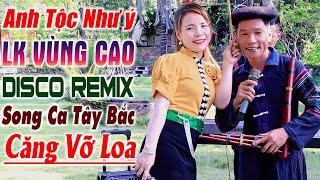 Hay tv - ANH TỘC, NHƯ Ý, Vang Dội Núi Rừng Tây Bắc - LK Nhạc Vùng Cao DISCO REMIX Căng Vỡ Loa Bass