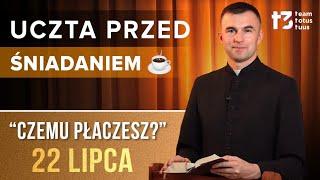 UCZTA PRZED ŚNIADANIEM  - Czemu płaczesz? [EWANGELIA - 22 LIPCA]