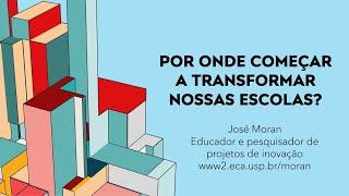 Por onde começar a transformar nossas escolas? José Moran.