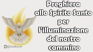 La preghiera allo Spirito Santo per l'illuminazione del nostro cammino