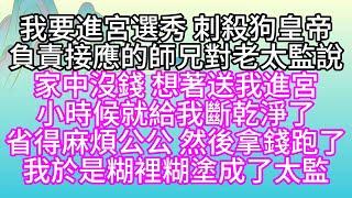 我要進宮選秀，刺殺狗皇帝，負責接應的師兄，對老太監說，家中沒錢，想著送我進宮，小時候就給我斷乾淨了，省得麻煩公公，然後拿錢跑了，我於是糊裡糊塗成了太監【幸福人生】#為人處世#生活經驗#情感故事