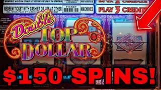 DOUBLE TOP DOLLAR! $150 SPINS!