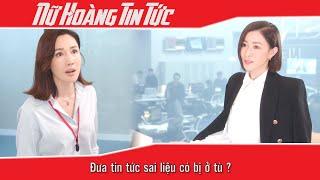 Nữ Hoàng Tin Tức cắt tập 17 - 1 - Đưa tin tức sai liệu có bị ở tù ?