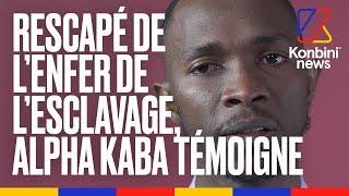 Rescapé de l'enfer de l'esclavage en Lybie, Alpha Kaba témoigne