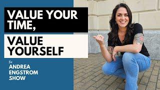 Value Your Time, Value Yourself - The Andrea Engstrom Show Ep 010