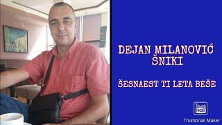 DEJAN MILANOVIĆ ŠNIKI - ŠESNAEST TI LETA BEŠE