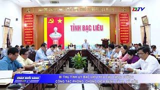 Bí thư Tỉnh uỷ Bạc Liêu yêu cầu tăng cường công tác phòng, chống dịch bệnh từ xa, từ sớm