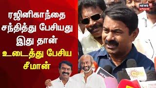 Seeman About Rajini Kanth Meet Up | ரஜினிகாந்தை சந்தித்து பேசியது இது தான் - உடைத்து பேசிய சீமான்