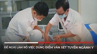 Bộ Y tế đề nghị làm rõ việc dùng điểm Văn xét tuyển ngành Y | VTV24