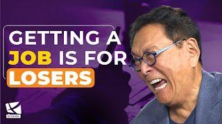 GETTING A JOB IS FOR LOSERS - ROBERT KIYOSAKI, RICH DAD POOR DAD