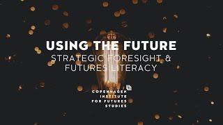 Using the Future: Strategic Foresight & Futures Literacy