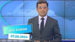 ATV XƏBƏR / 07.06.2024 / 20:30