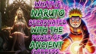 What If Naruto Recarnated With The Power Of Ancient goddess | Servant of the goddess