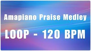 AMAPIANO PRAISE MEDLEY - (LOOP - 120 BPM)