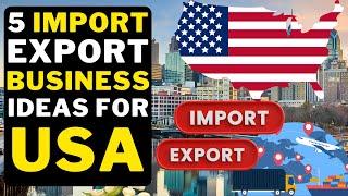  5 Import Export Business Ideas For USA | Best Import Export Business United Sates