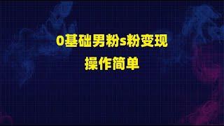 0基础男粉s粉变现操作简单