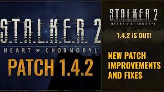 S.T.A.L.K.E.R. 2 PATCH 1.4.2 - IMPROVEMENTS AND FIXES