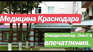 МЕДИЦИНА КРАСНОДАРА/ КРАЕВОЙ ОНКОЛОГИЧЕСКИЙ ДИСПАНСЕР/ ОПЫТ И ВПЕЧАТЛЕНИЯ