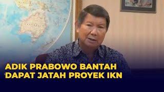 Adik Prabowo, Hashim Djojohadikusumo Bantah Dapat Jatah Proyek IKN