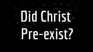 Did Christ Pre exist? - True Christian Teaching Explained