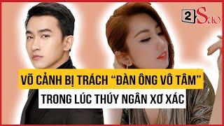 Võ Cảnh bị trách “đàn ông vô tâm” trong lúc Thúy Ngân xơ xác | TIN GIẢI TRÍ