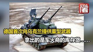 【交叉点评】德国首次向乌克兰提供重型武器！拿出的是军火商的库存货……