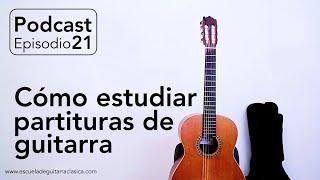 "CÓMO ESTUDIAR PARTITURAS EN GUITARA CLÁSICA" | PODCAST episodio 21 | escueladeguitarraclasica.com.
