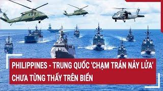 Điểm nóng thế giới: Philippines - Trung Quốc 'chạm trán nảy lửa’ chưa từng thấy trên biển