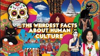 The Weirdest Facts About Human Culture: Strange Traditions and Beliefs