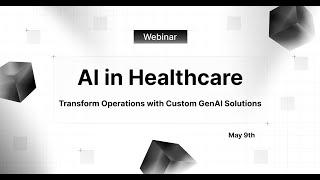 AI in Healthcare Webinar - Transform Operations with Custom GenAI Solutions