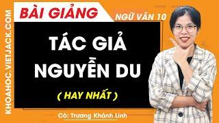 Tác giả Nguyễn Du - Ngữ văn 10 - Cô Trương Khánh Linh (HAY NHẤT)