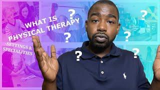 What is Physical Therapy? -Settings & Specialities (edited)