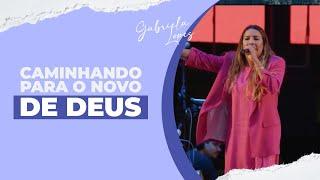 CAMINHANDO PARA O NOVO DE DEUS - Gabriela Lopes #pregação