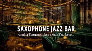 Saxophone Jazz Bar  Relaxing Saxophone Jazz Music - Soothing Background Music in Cozy Bar Ambience
