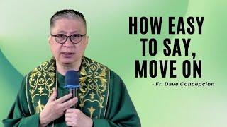 HOW EASY TO SAY, MOVE ON - Homily by Fr. Dave Concepcion