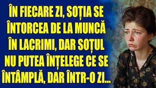 În fiecare zi, soția se întorcea de la muncă în lacrimi, dar soțul nu putea înțelege ce se întâmplă