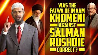 Was the Fatwa of Imaam Khomeni against Salman Rushdie Correct? – Dr Zakir Naik