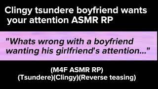 Clingy tsundere boyfriend wants your attention (M4F ASMR RP)(Tsundere)(Clingy)(Reverse teasing)